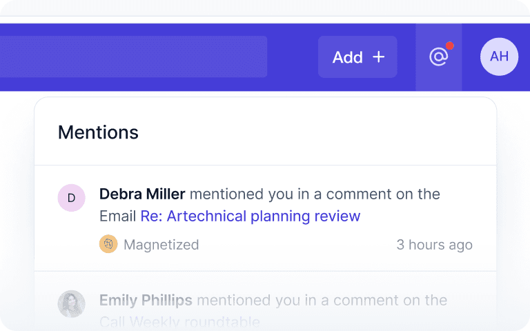 Comments help you keep your data and conversations centralized in one place - where customer engagement already happens: no more switching platforms and apps to get answers. Get greater visibility into the things that matter so you can close new business efficiently and offer greater customer service.